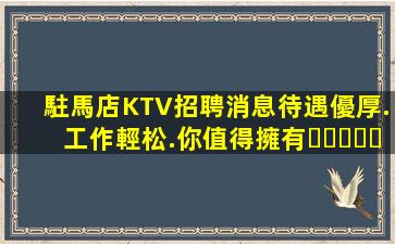 駐馬店KTV招聘消息待遇優厚.工作輕松.你值得擁有！
